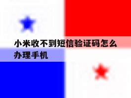小米收不到短信验证码怎么办理手机