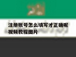 注册账号怎么填写才正确呢视频教程图片