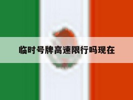临时号牌高速限行吗现在