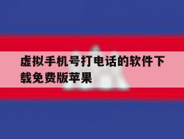 虚拟手机号打电话的软件下载免费版苹果的简单介绍