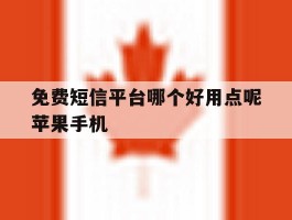 免费短信平台哪个好用点呢苹果手机的简单介绍