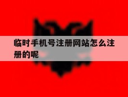 临时手机号注册网站怎么注册的呢