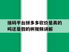 包含接码平台拼多多砍价是真的吗还是假的啊视频讲解的词条