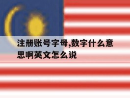 注册账号字母,数字什么意思啊英文怎么说的简单介绍