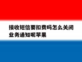 接收短信要扣费吗怎么关闭业务通知呢苹果
