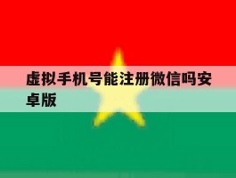 虚拟手机号能注册微信吗安卓版