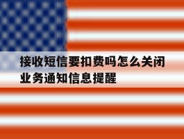 接收短信要扣费吗怎么关闭业务通知信息提醒