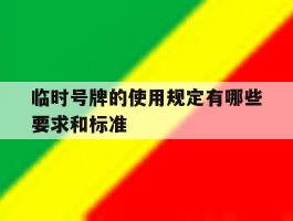 临时号牌的使用规定有哪些要求和标准
