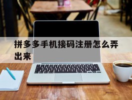 拼多多手机接码注册怎么弄出来