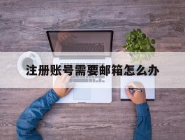 注册账号需要邮箱怎么办