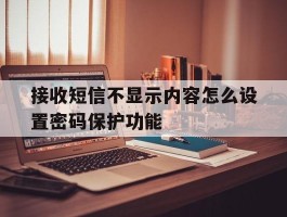 接收短信不显示内容怎么设置密码保护功能