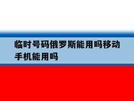 临时号码俄罗斯能用吗移动手机能用吗