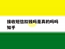 接收短信扣钱吗是真的吗吗知乎