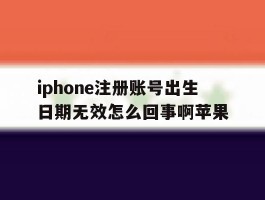 iphone注册账号出生日期无效怎么回事啊苹果