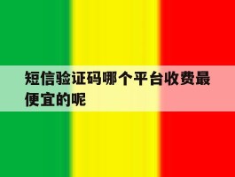 短信验证码哪个平台收费最便宜的呢