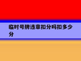 临时号牌违章扣分吗扣多少分