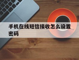 手机在线短信接收怎么设置密码