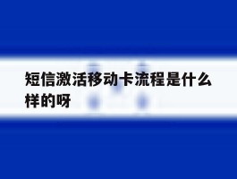 短信激活移动卡流程是什么样的呀