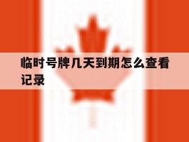 临时号牌几天到期怎么查看记录