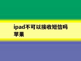 ipad不可以接收短信吗苹果