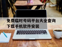 关于免费临时号码平台大全查询下载手机软件安装的信息