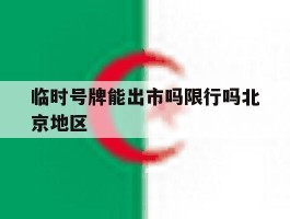 临时号牌能出市吗限行吗北京地区