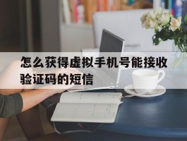 怎么获得虚拟手机号能接收验证码的短信