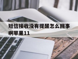 短信接收没有提醒怎么回事啊苹果11的简单介绍