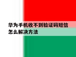 华为手机收不到验证码短信怎么解决方法