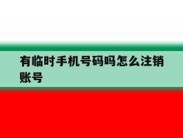 有临时手机号码吗怎么注销账号