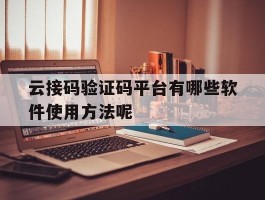 云接码验证码平台有哪些软件使用方法呢的简单介绍