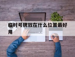 临时号牌放在什么位置最好用