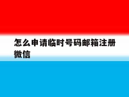 怎么申请临时号码邮箱注册微信