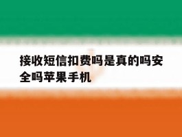 接收短信扣费吗是真的吗安全吗苹果手机的简单介绍