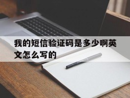 我的短信验证码是多少啊英文怎么写的