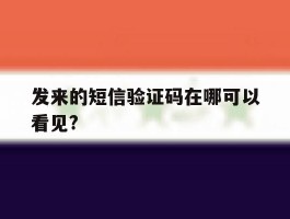 包含发来的短信验证码在哪可以看见?的词条
