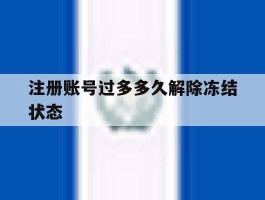 注册账号过多多久解除冻结状态