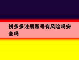 拼多多注册账号有风险吗安全吗