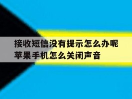 接收短信没有提示怎么办呢苹果手机怎么关闭声音的简单介绍