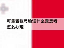 可重置账号验证什么意思呀怎么办理