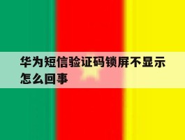 华为短信验证码锁屏不显示怎么回事