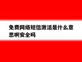 免费网络短信激活是什么意思啊安全吗
