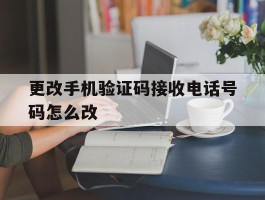 更改手机验证码接收电话号码怎么改