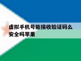 虚拟手机号能接收验证码么安全吗苹果