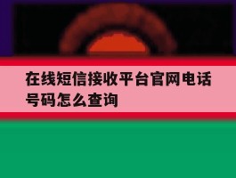 在线短信接收平台官网电话号码怎么查询