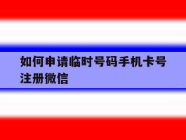 如何申请临时号码手机卡号注册微信