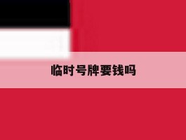 临时号牌要钱吗