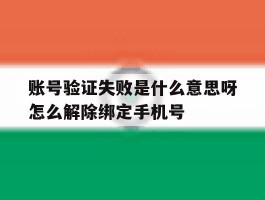 包含账号验证失败是什么意思呀怎么解除绑定手机号的词条