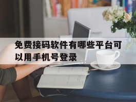 免费接码软件有哪些平台可以用手机号登录