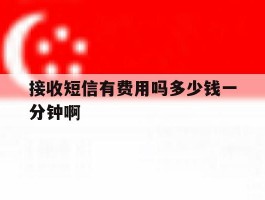 接收短信有费用吗多少钱一分钟啊